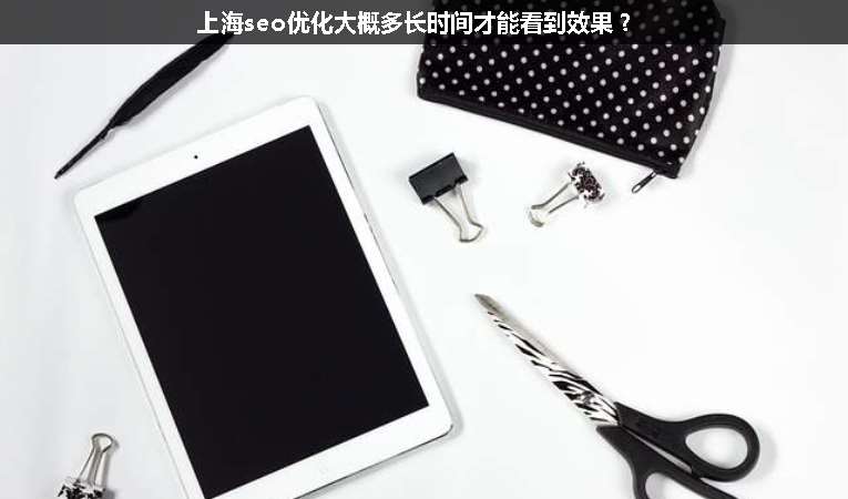 上海seo優(yōu)化大概多長時間才能看到效果？