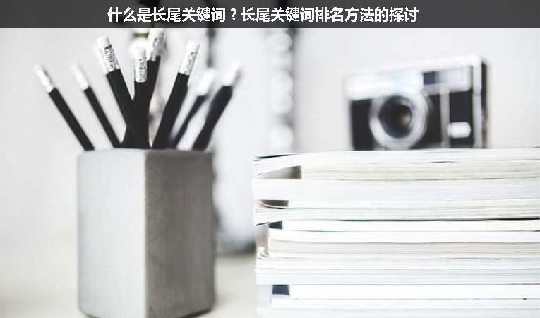 什么是長(zhǎng)尾關(guān)鍵詞？長(zhǎng)尾關(guān)鍵詞排名方法的探討